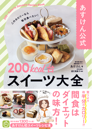 おやつは我慢しなくていい！あすけん初のスイーツレシピ本『あすけん公式　200kcal台スイーツ 大全』予約受付開始