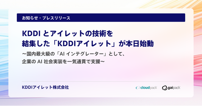 KDDI とアイレットの技術を結集した「KDDIアイレット」が本日始動
