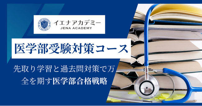 【医学部受験】中学生から最短ルートで医学部合格へ-超先取り学習＆過去問特化型「イエナアカデミー医学部受験対策コース」新規開設