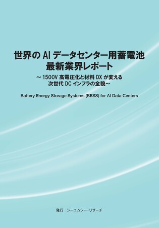 【新刊案内】世界のAIデータセンター用蓄電池　最新業界レポート～1500V 高電圧化と材料 DX が変える次世代 DC インフラの全貌～ 発行：（株）シーエムシー・リサーチ
