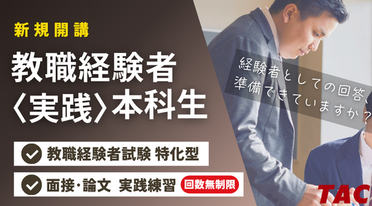 【TAC教員採用試験】今年の教職経験者試験に特化【教職経験者<実践>本科生】コースを新規開講!