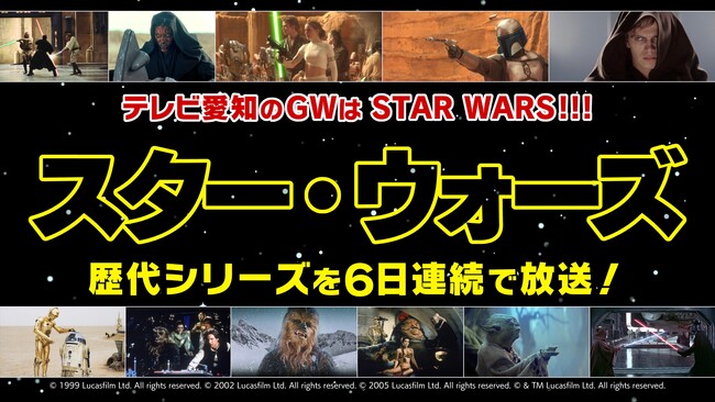今年のＧＷは“STAR WARS”！テレビ愛知史上、銀河系最大級の特別編成！歴代の「スター・ウォーズ」シリーズ６作品を５月１日（金）から６日連続で一挙放送！！