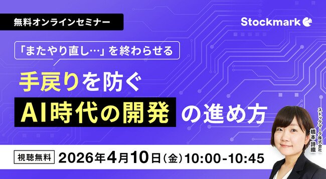 【4月10日(金) 無料セミナー】『「またやり直し…」を終わらせる、手戻りを防ぐAI時代の開発の進め方』（ストックマーク主催）