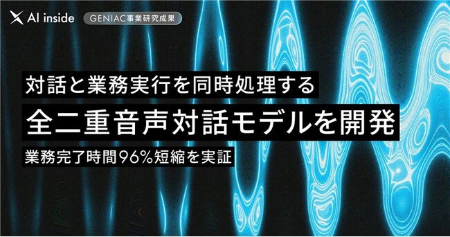 AI inside、対話と業務実行を同時処理する全二重型音声対話モデルを開発- GENIAC事業研究成果として業務完了時間96%短縮を実証