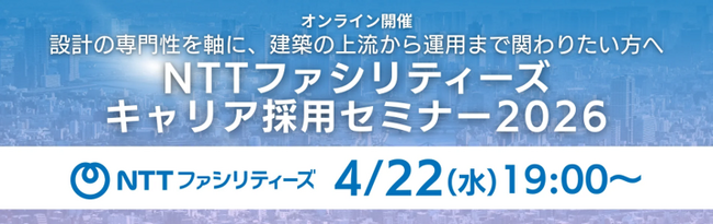 【30名限定】建築意匠設計者・建築設備設計者向け　4/22（水）NTTファシリティーズによる“建築意匠設計職・設備設計職”採用セミナーをオンラインで開催!!