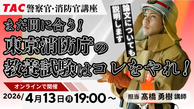【TAC警察官・消防官（消防士）】「まだ間に合う！東京消防庁の教養試験はコレをやれ！！」を4月13日（月）にオンラインで開催！