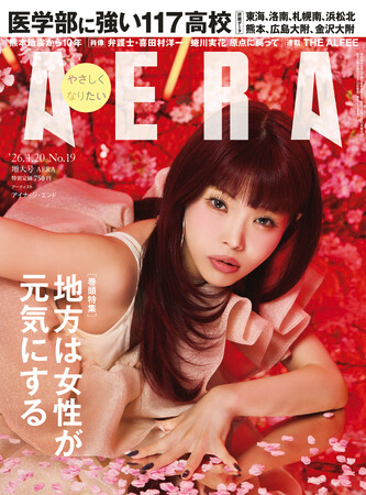 ［詳細データ］医学部に強い117高校ランキング／表紙　アイナ・ジ・エンド／AERA 4月13日発売