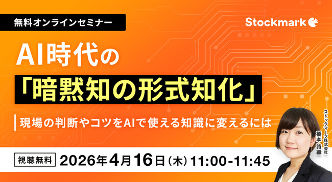 【4月16日(木) 無料セミナー】『AI時代の「暗黙知の形式知化」 現場の判断やコツをAIで使える知識に変えるには』（ストックマーク主催）