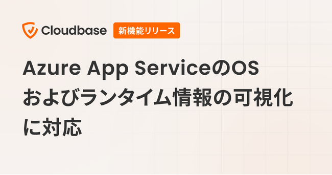 国産CNAPP「Cloudbase」、Azure App ServiceのOSおよびランタイム情報の可視化に対応