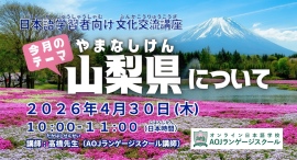 オンライン日本語学校AOJランゲージスクール「山梨県について」をテーマに日本語学習者向けの日本文化交流講座を4月30日開催 オンライン日本語学校AOJランゲージスクール「山梨県について」をテーマに日本語学習者向けの日本文化交流講座を4月30日開催