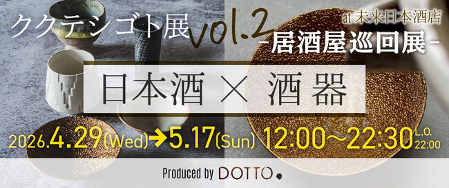 【GW期間限定開催】渋谷から世界へ放つ『日本酒x酒器』の饗宴。未来日本酒店＆SAKE BARが『ククテシゴト展』とコラボ。7人の作家が彩る酒器で「酒器で味わいが変わる体験」を提供。
