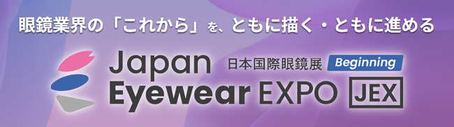 【眼鏡業界の新たな幕開け】2026年10月開催　日本国際眼鏡展［JEX］-Beginning-第1次申込終了！現状の出展社一覧を公開