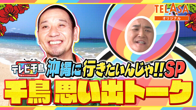 超豪華！『テレビ千鳥』SP企画「沖縄に行きたいんじゃ!!」未公開シーンを含めた《完全版》と完全新作の《オリジナルコンテンツ》がTELASA(テラサ)で独占配信スタート！