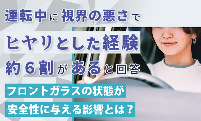 運転中に「視界の悪さ」でヒヤリとした経験、約6割が「ある」と回答。フロントガラスの状態が安全性に与える影響とは？
