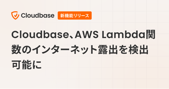 国産CNAPP「Cloudbase」、AWS Lambda関数のインターネット露出を検出可能に