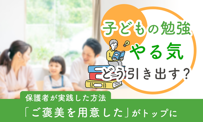 子どもの勉強やる気、どう引き出す?保護者が実践した方法「ご褒美を用意した」がトップに