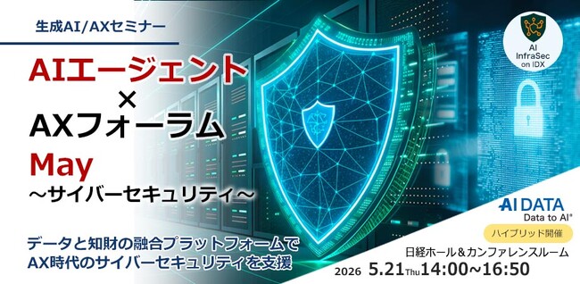 「サイバーセキュリティは“IT対策”ではなく“経営判断”へ　―AI参謀が変える次世代セキュリティ」AIエージェント×AXフォーラム May ～サイバーセキュリティ～ 5/21開催