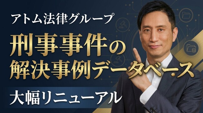 アトム法律グループ、刑事事件の「解決事例データベース」を大幅リニューアル