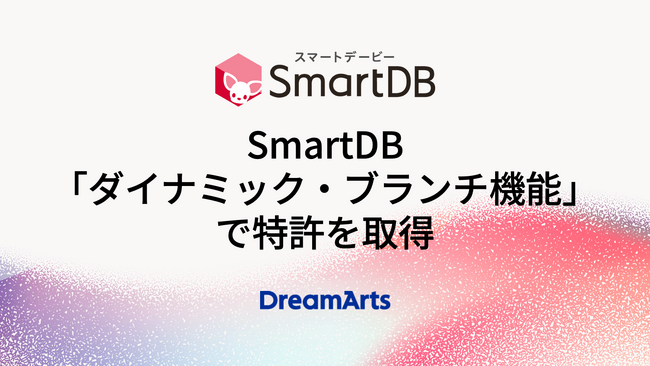 ドリーム・アーツ、SmartDB「ダイナミック・ブランチ機能」で特許を取得　-大企業の複雑な業務構造をデジタルツインとして完全ノーコードで実現-