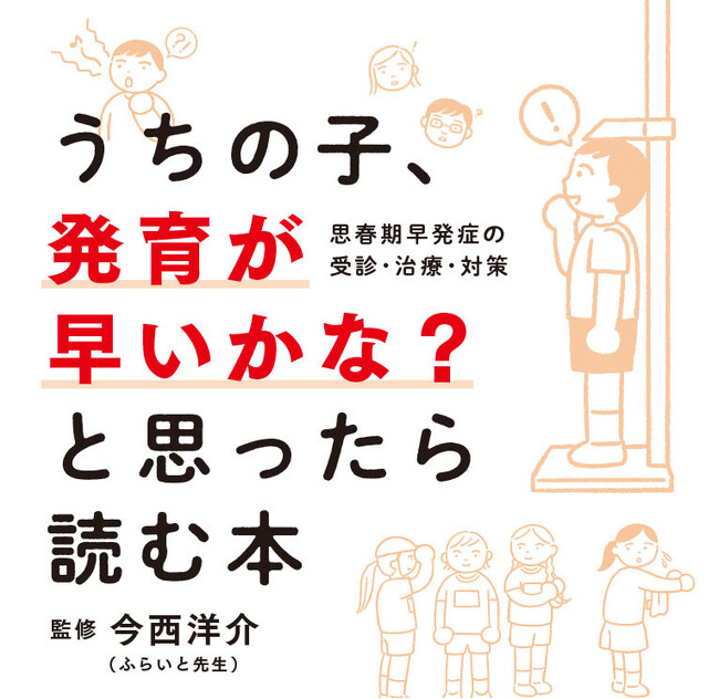 小学校低学年で急に身長が伸びる、胸がふくらむ、陰毛が生える…子どもの発育に「あれ？」と思ったら――「思春期早発症」を保護者向けに解説した初の書籍『うちの子、発育が早いかな？と思ったら読む本』発売