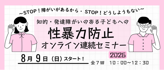 オンライン連続セミナー「知的・発達障がいのある子どもへの性暴力防止2026」を開催します！～STOP!障がいがあるから・STOP！どうしようもない～