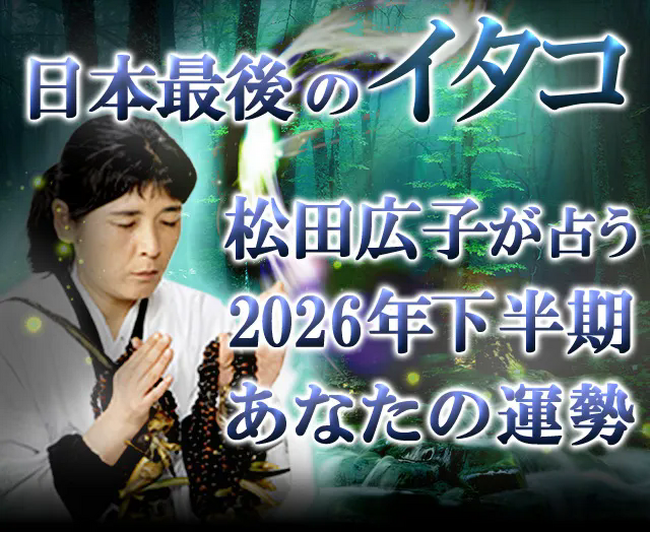 2026年下半期の運勢｜青森イタコ・松田広子が占う、あなたの全運勢と転機。公式占いサイトにて「松田広子が占う2026年下半期の運勢」を一般公開中