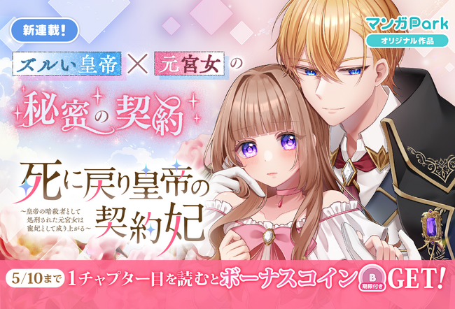 コイン配布の新連載記念キャンペーンも実施！ズルい皇帝×元宮女の秘密の契約！「死に戻り皇帝の契約妃～皇帝の暗殺者として処刑された元宮女は寵妃として成り上がる～」5/4～ 「マンガPark」で連載開始！