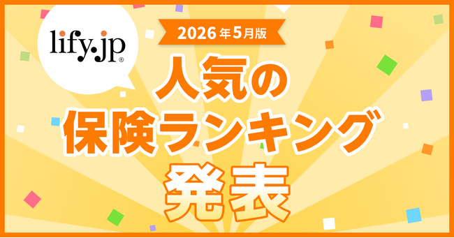 2026年5月版の人気保険ランキングを発表しました!| 総合保険比較&お役立ち情報「保険比較ライフィ」