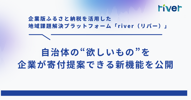 企業版ふるさと納税を活用した地域課題解決プラットフォーム「river」、自治体の“欲しいもの”を企業が寄付提案できる新機能を公開