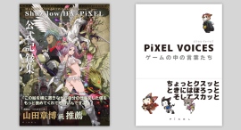 ピクセル出版事業スタート! 書籍第一弾「PiXEL VOICES ゲームの中の言葉たち」&「Shuzilow.HA×PiXEL公式記録集」5月発売! ピクセル出版事業スタート! 書籍第一弾「PiXEL VOICES ゲームの中の言葉たち」&「Shuzilow.HA×PiXEL公式記録集」5月発売!