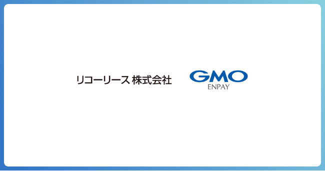リコーリースとGMOエンペイ、マルチペイメント決済に対応した集金代行ソリューションの共同開発を開始