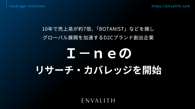 10年で売上高が約7倍、「BOTANIST」などでグローバル展開を加速する総合ビューティーカンパニー「Ｉ-ｎｅ」のリサーチ・カバレッジを開始｜次世代型の株式リサーチ「ENVALITH（エンヴァリス）」