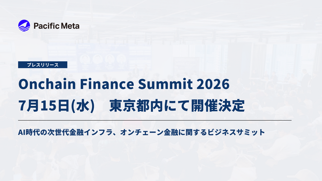 「Onchain Finance Summit 2026」7月15日（水）東京都内にて開催決定｜AI時代の次世代金融インフラ、オンチェーン金融に関するビジネスサミット