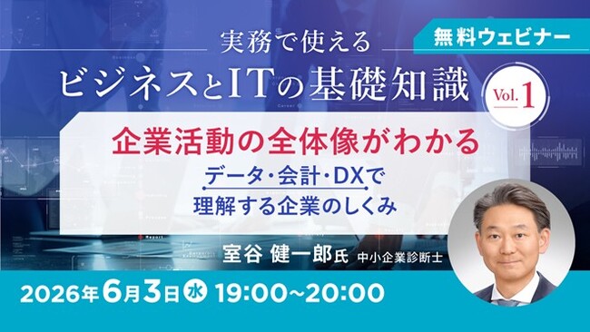 6/3（水）無料セミナー「実務で使えるビジネスとITの基礎知識 Vol.1 企業活動の全体像がわかる ～データ・会計・DXで理解する企業のしくみ～」を開催