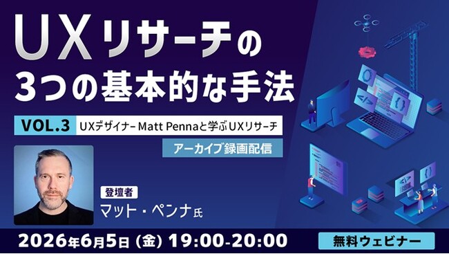 【アーカイブ録画配信】世界的なUXデザイナーに教わる！UXリサーチの手法を賢く使い分けよう!! 6/5（金）～ 好評セミナー「UXデザイナーMatt Pennaと学ぶ『UXリサーチ』Vol.3～5」