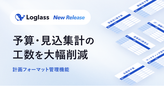 「Loglass 経営管理」、予算・見込の計画策定フォーマットを設計・管理する「計画フォーマット管理機能」を提供開始