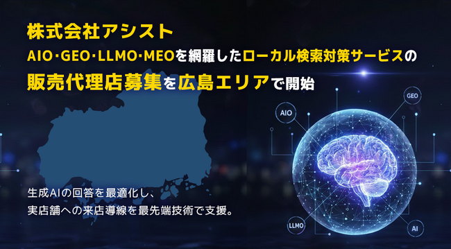 株式会社アシスト AIO・GEO・LLMO・MEOを網羅したローカル検索対策サービスの販売代理店募集を広島エリアで開始。生成AIの回答を最適化し、実店舗とユーザーの出会いを最先端技術で支援。