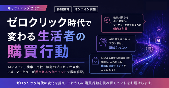 Googleの最新発表で、“検索される”から“AIに選ばれる”時代へ「ゼロクリック時代で変わる生活者の購買行動キャッチアップセミナー」