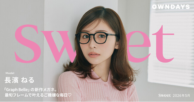 【OWNDAYS｜オンデーズ】長濱ねるさんが纏う、「Graph Belle」の新作メガネ。日常をアップデートする「お出かけ＆お家」の6アイウェアルックをsweet webにて公開(ハート)