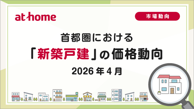 【アットホーム調査】首都圏における「新築戸建」の価格動向(2026年4月)
