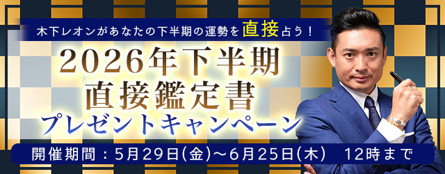 2026年下半期の運勢【突然ですが占ってもいいですか】木下レオンが帝王占術で占う2026年下半期あなたの仕事、恋愛、総合運。公式サイトにて『2026年下半期◆直接鑑定書プレゼントキャンペーン』を実施中