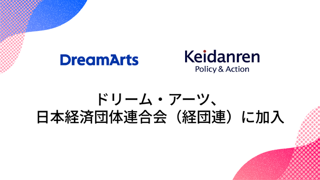 ドリーム・アーツ、一般社団法人 日本経済団体連合会（経団連）に加入　-大企業DXの知見を活かし、産業横断での価値創出と競争力強化に貢献-