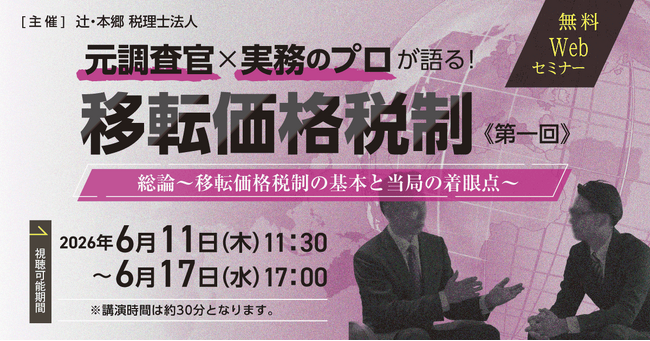 グローバル企業必見「元調査官×実務のプロが語る！ 移転価格税制（第一回）総論～移転価格税制の基本と当局の着眼点～」無料Webセミナー開催