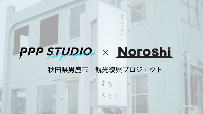PPP STUDIO×Noroshi共同企画「TikTok GO」を活用し、秋田県男鹿市にて宿泊体験型プロモーションを実施