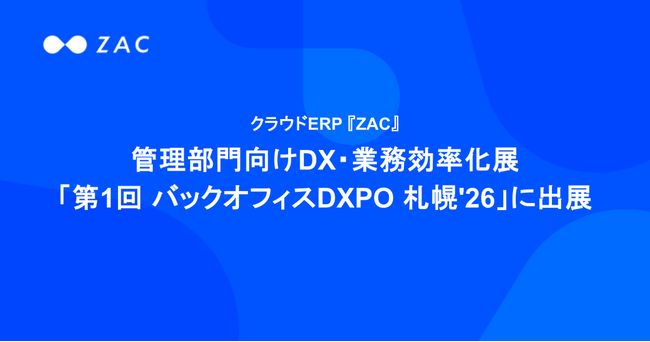 クラウドERP『ZAC』、管理部門向けDX・業務効率化展「第1回 バックオフィスDXPO 札幌'26」に出展