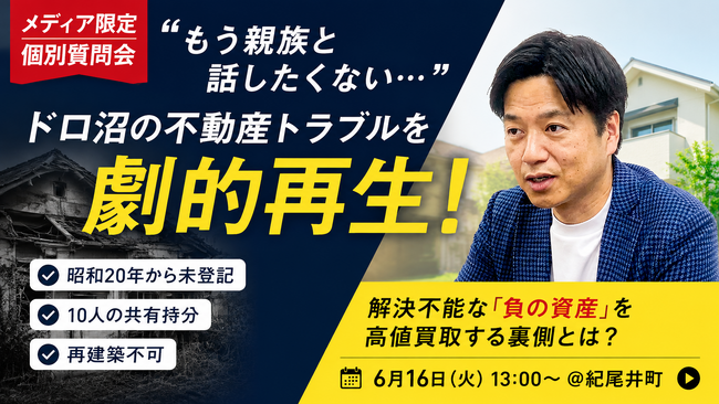 【メディア限定】「親族と話したくない」で放置される不動産トラブルの実態とは？“訳あり物件”を劇的再生する専門家による個別質問会