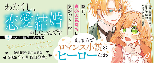 ま、まるでロマンス小説のヒーローだわ…！遂に本当の溺愛へ――!?ワケアリなカタブツ陛下×押せ押せ天然令嬢のピュアラブストーリー第3巻『わたくし、恋愛結婚がしたいんです。　カタブツ陛下の攻略法3』発売！