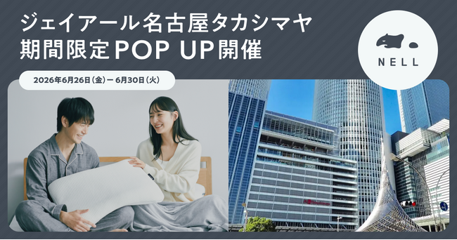 【睡眠ブランド「NELL」】ジェイアール名古屋タカシマヤにて期間限定POPUPを6月26日（金）より開催！「120日間無料で試せるから、もう失敗しない」納得の寝具選びをリアルに体験