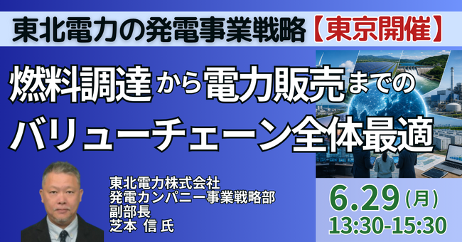 【JPIセミナー】「東北電力（株）の発電事業戦略と燃料調達から電力販売までのバリューチェーン全体最適」6月29日(月)＜東京開催＞