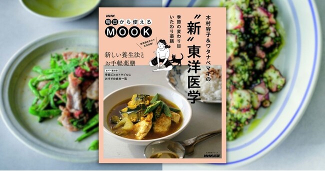 変わりゆく気候に対処した東洋医学の「新常識」を伝授！『NHK明日から使えるMOOK 木村容子＆ワタナベマキの“新”東洋医学　季節の変わり目いたわり薬膳』が6月15日発売